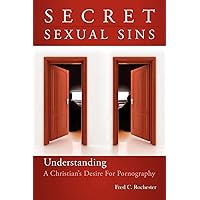 Secret Sexual Sins: Understanding a Christian's Desire for Pornography Secret Sexual Sins: Understanding a Christian's Desire for Pornography Paperback Kindle