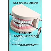Understanding and Managing Bruxism (Teeth Grinding) - A Comprehensive Guide (Medical care and health)