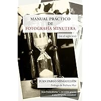 MANUAL PRÁCTICO DE FOTOGRAFÍA MINUTERA (en el siglo XXI) (Spanish Edition) MANUAL PRÁCTICO DE FOTOGRAFÍA MINUTERA (en el siglo XXI) (Spanish Edition) Paperback