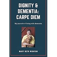 Dignity & Dementia: Carpe Diem: My journals of living with dementia