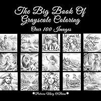 The Big Book of Grayscale Coloring: Learn the Techniques and Tips for Grayscale Coloring with Over 100 Images of Landscapes, Animals, Country Living, ... Your Canvas (Grayscale Coloring Book Series)