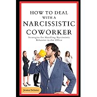 How to Deal with a Narcissistic Coworker: Strategies for Handling Narcissistic Behavior in the Office How to Deal with a Narcissistic Coworker: Strategies for Handling Narcissistic Behavior in the Office Kindle Paperback