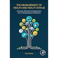 The Measurement of Health and Health Status: Concepts, Methods and Applications from a Multidisciplinary Perspective The Measurement of Health and Health Status: Concepts, Methods and Applications from a Multidisciplinary Perspective Hardcover Kindle