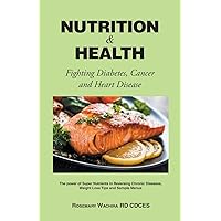 Nutrition and Health: Fighting Diabetes, Cancer and Heart Disease Tips - The Power of Super Nutrients in Reversing Chronic Diseases, Weight Loss Tips and Sample Menus Nutrition and Health: Fighting Diabetes, Cancer and Heart Disease Tips - The Power of Super Nutrients in Reversing Chronic Diseases, Weight Loss Tips and Sample Menus Paperback Kindle