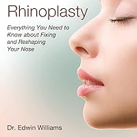 Rhinoplasty: Everything You Need to Know about Fixing and Reshaping Your Nose Rhinoplasty: Everything You Need to Know about Fixing and Reshaping Your Nose Paperback