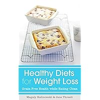 Healthy Diets for Weight Loss: Grain Free Health While Eating Clean Healthy Diets for Weight Loss: Grain Free Health While Eating Clean Kindle Paperback