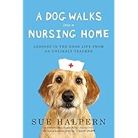 A Dog Walks Into a Nursing Home: Lessons in the Good Life from an Unlikely Teacher A Dog Walks Into a Nursing Home: Lessons in the Good Life from an Unlikely Teacher Paperback Audible Audiobook Kindle Hardcover Audio CD