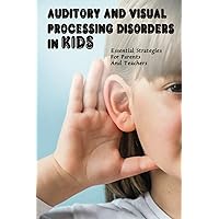 Auditory & Visual Processing Disorders In Kids: Essential Strategies For Parents And Teachers: Types Of Auditory Processing Disorder In Child
