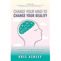Change Your Mind To Change Your Reality: How Shifting Your Thinking Can Unlock Your Health, Your Relationships, and Your Peace of Mind Change Your Mind To Change Your Reality: How Shifting Your Thinking Can Unlock Your Health, Your Relationships, and Your Peace of Mind Paperback Kindle Audible Audiobook