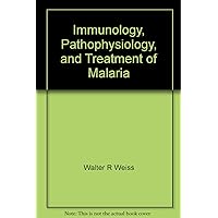 Immunology, Pathophysiology, and Treatment of Malaria Immunology, Pathophysiology, and Treatment of Malaria Paperback