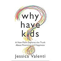 Why Have Kids?: A New Mom Explores the Truth About Parenting and Happiness Why Have Kids?: A New Mom Explores the Truth About Parenting and Happiness Paperback Kindle Audible Audiobook Audio CD