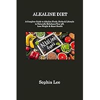 Alkaline Diet: A Complete Guide to Alkaline Foods, Herbs & Lifestyle to Naturally Rebalance Your pH, Lose Weight & Boost Health Alkaline Diet: A Complete Guide to Alkaline Foods, Herbs & Lifestyle to Naturally Rebalance Your pH, Lose Weight & Boost Health Paperback Hardcover