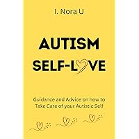 AUTISM SELF-LOVE: Guidance and Advice on how to Take Care of your Autistic Self AUTISM SELF-LOVE: Guidance and Advice on how to Take Care of your Autistic Self Kindle Paperback