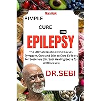DR. SEBI SIMPLE CURE FOR EPILEPSY: The ultimate Guide on the Causes, Symptom, Cure and Diet to Cure Epilepsy for Beginners (Dr. Sebi Healing Books for All Diseases) DR. SEBI SIMPLE CURE FOR EPILEPSY: The ultimate Guide on the Causes, Symptom, Cure and Diet to Cure Epilepsy for Beginners (Dr. Sebi Healing Books for All Diseases) Paperback Kindle