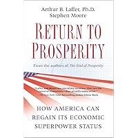 Return to Prosperity: How America Can Regain Its Economic Superpower Status Return to Prosperity: How America Can Regain Its Economic Superpower Status Audible Audiobook Hardcover Kindle Paperback Audio CD