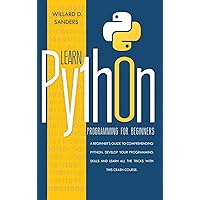 Learn Python Programming for Beginners: a beginner's guide comprehending python.Develop your programming skills and learn all the tricks with this crash course. Learn Python Programming for Beginners: a beginner's guide comprehending python.Develop your programming skills and learn all the tricks with this crash course. Kindle Hardcover Paperback