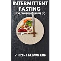 INTERMITTENT FASTING FOR WOMEN ABOVE 50: The Essential Guide to Balance Hormones and Reset metabolism And Live a Healthy Life INTERMITTENT FASTING FOR WOMEN ABOVE 50: The Essential Guide to Balance Hormones and Reset metabolism And Live a Healthy Life Kindle Paperback