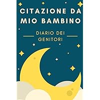 Citazione Da Mio Bambino: Diario Dei Genitori, Quaderno degli appuntamenti, per annotare i tuoi momenti migliori, 15 x 23 cm, 120 pagine (Italian Edition)