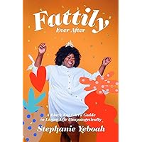 Fattily Ever After: A Black Fat Girl's Guide to Living Life Unapologetically Fattily Ever After: A Black Fat Girl's Guide to Living Life Unapologetically Hardcover Kindle Audible Audiobook Audio CD