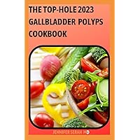 The Top-Hole 2023 Gallbladder Polyps Cookbook: 100+ Healthy Recipes To Prevent, Manage, and Flush your Gallstones