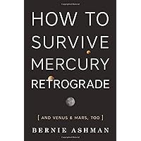 How to Survive Mercury Retrograde: And Venus & Mars, Too How to Survive Mercury Retrograde: And Venus & Mars, Too Paperback Kindle