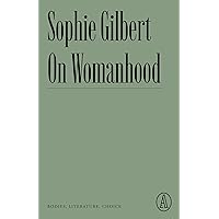 On Womanhood: Bodies, Literature, Choice (Atlantic Editions) On Womanhood: Bodies, Literature, Choice (Atlantic Editions) Kindle Paperback
