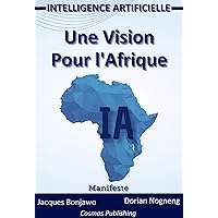 intelligence Artificielle : Une Vision Pour l‘Afrique (French Edition) intelligence Artificielle : Une Vision Pour l‘Afrique (French Edition) Kindle Paperback