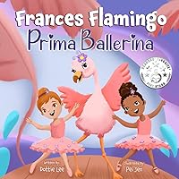 Frances Flamingo: Prima Ballerina: A Children's Picture Book about Dance, Friendship, and Kindness for Kids Ages 4-8 Frances Flamingo: Prima Ballerina: A Children's Picture Book about Dance, Friendship, and Kindness for Kids Ages 4-8 Paperback Kindle Hardcover