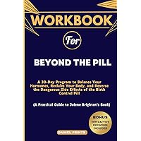 Workbook for Beyond the Pill: (A Guide to Jolene Brighten's Book) A 30-Day Program to Balance Your Hormones, Reclaim Your Body, and Reverse the Dangerous Side Effects of the Birth Control Pill Workbook for Beyond the Pill: (A Guide to Jolene Brighten's Book) A 30-Day Program to Balance Your Hormones, Reclaim Your Body, and Reverse the Dangerous Side Effects of the Birth Control Pill Paperback