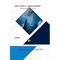 HOW TO BE A GREAT TRADER: money is the way to success HOW TO BE A GREAT TRADER: money is the way to success Kindle Paperback