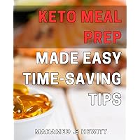 Keto Meal Prep Made Easy: Time-Saving Tips: Effortlessly Plan, Prepare and Cook Delicious Keto Meals with Smart Time Management Strategies