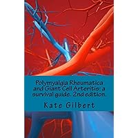 Polymyalgia Rheumatica and Giant Cell Arteritis: a survival guide. 2nd edition. Polymyalgia Rheumatica and Giant Cell Arteritis: a survival guide. 2nd edition. Paperback Kindle