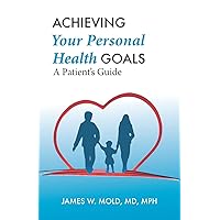 Achieving Your Personal Health Goals: A Patient's Guide (Goal-Oriented Healthcare) Achieving Your Personal Health Goals: A Patient's Guide (Goal-Oriented Healthcare) Paperback Kindle