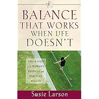 Balance That Works When Life Doesn't: Simple Steps to a Woman's Physical and Spiritual Health Balance That Works When Life Doesn't: Simple Steps to a Woman's Physical and Spiritual Health Paperback