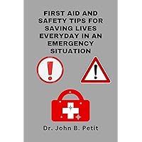 FIRST AID AND SAFETY TIPS FOR SAVING LIVES EVERYDAY IN AN EMERGENCY SITUATION: How To Give Basic Simple First Aid At Home, Workplace And At Emergency Accident Scene Before Medical Aid FIRST AID AND SAFETY TIPS FOR SAVING LIVES EVERYDAY IN AN EMERGENCY SITUATION: How To Give Basic Simple First Aid At Home, Workplace And At Emergency Accident Scene Before Medical Aid Kindle Paperback