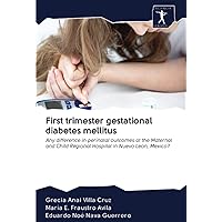 First trimester gestational diabetes mellitus: Any difference in perinatal outcomes at the Maternal and Child Regional Hospital in Nuevo Leon, Mexico?