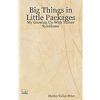 Big Things in Little Packages - My Growing Up With Turner Syndrome Big Things in Little Packages - My Growing Up With Turner Syndrome Paperback Kindle