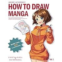 Anime Academy! How to Draw Manga: Your Complete Guide to Drawing Anime Characters From Heads, and Anatomy, and Clothing, all the way to Color Illustrations!