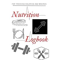 Nutrition Logbook: Logbook for Men and Women to Help Track Calories and Macros for Sustainable Weight Loss and Strength Training | Measures 6x9
