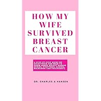 HOW MY WIFE SURVIVED BREAST CANCER : A Step-by-step Guide on Everything You Need To Know About BREAST CANCER (Signs, Symptoms, Causes, Diagnosis and Treatment) HOW MY WIFE SURVIVED BREAST CANCER : A Step-by-step Guide on Everything You Need To Know About BREAST CANCER (Signs, Symptoms, Causes, Diagnosis and Treatment) Kindle