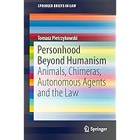 Personhood Beyond Humanism: Animals, Chimeras, Autonomous Agents and the Law (SpringerBriefs in Law) Personhood Beyond Humanism: Animals, Chimeras, Autonomous Agents and the Law (SpringerBriefs in Law) Kindle Paperback