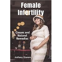 Female Infertility: Causes and Natural Remedies Female Infertility: Causes and Natural Remedies Paperback