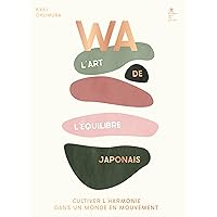 WA : l'art de l'équilibre japonais: Cultiver l'harmonie dans un monde en mouvement