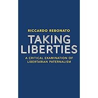 Taking Liberties: A Critical Examination of Libertarian Paternalism Taking Liberties: A Critical Examination of Libertarian Paternalism Hardcover