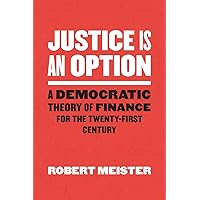 Justice Is an Option: A Democratic Theory of Finance for the Twenty-First Century (Chicago Studies in Practices of Meaning) Justice Is an Option: A Democratic Theory of Finance for the Twenty-First Century (Chicago Studies in Practices of Meaning) Paperback eTextbook Hardcover