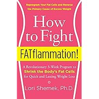 How to Fight FATflammation!: A Revolutionary 3-Week Program to Shrink the Body's Fat Cells for Quick and Lasting Weight Loss How to Fight FATflammation!: A Revolutionary 3-Week Program to Shrink the Body's Fat Cells for Quick and Lasting Weight Loss Paperback Kindle Hardcover