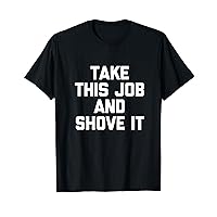 Take This Job & Shove It - Funny Saying Cool Office Job Work T-Shirt