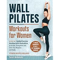 Wall Pilates Workout for Women: Guided Exercise Routines with Illustrations to Sculpt, Strengthen and Tone Your Muscles and Body