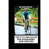 THE CYCLING GUIDE FOR BEGINNERS AND SENIORS: Comprehensive Step-by-Step Guide to Master Cycling Skills Effectively Including it Health Benefits THE CYCLING GUIDE FOR BEGINNERS AND SENIORS: Comprehensive Step-by-Step Guide to Master Cycling Skills Effectively Including it Health Benefits Hardcover Paperback