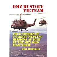 DMZ DUSTOFF Vietnam: True Stories Of Unarmed Medevac Missions As Told By The Men Who Flew Them - Black and White Photos (Volume 1) DMZ DUSTOFF Vietnam: True Stories Of Unarmed Medevac Missions As Told By The Men Who Flew Them - Black and White Photos (Volume 1) Paperback Kindle
